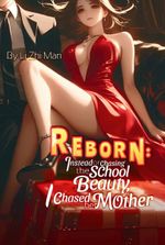 Reborn: Instead of Chasing the School Beauty, I Chased Her Mother